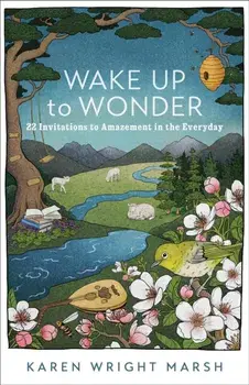 Wake Up to Wonder - 22 Invitations to Amazement in the Everyday, Paperback/Karen Wright Marsh