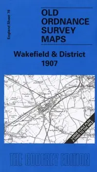 Wakefield and District 1907. One Inch Sheet 078, Sheet Map/John Goodchild