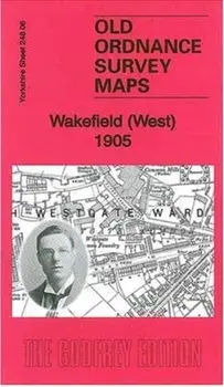 Wakefield (West) 1905. Yorkshire Sheet 248.06, Sheet Map/Alan Godfrey