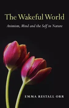 Wakeful World, The - Animism, Mind and the Self in Nature, Paperback/Emma Restall Orr