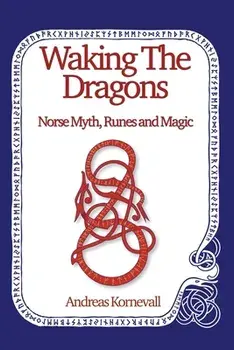 Waking The Dragons. Norse Myth, Folklore, Runes and Magic, Paperback/Andreas Kornevall