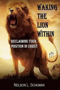 Waking the Lion Within: Reclaiming Your Position in Christ, Paperback/Nelson L. Schuman