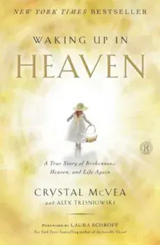 Waking Up in Heaven: A True Story of Brokenness, Heaven, and Life Again, Paperback/Crystal McVea