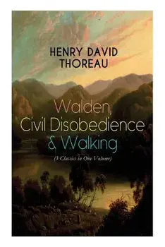Walden, Civil Disobedience & Walking (3 Classics in One Volume): Three Most Important Works of Thoreau, Including Author's Biography, Paperback/Henry David Thoreau