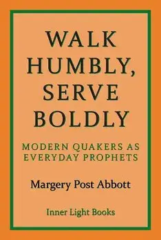 Walk Humbly, Serve Boldly: Modern Quakers as Everyday Prophets, Paperback/Margery Post Abbott