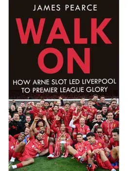 Walk On. Inside Arne Slot's Liverpool, Hardback/James Pearce