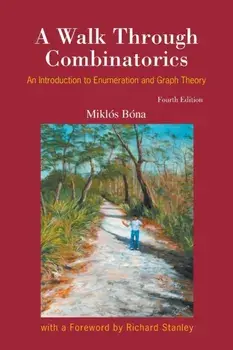 Walk Through Combinatorics, A: An Introduction to Enumeration and Graph Theory (Fourth Edition), Paperback/Miklos Bona