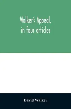 Walker's appeal, in four articles,: together with a preamble to the colored citizens of the world, but in particular and very expressly to those of th/David Walker