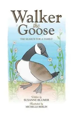Walker The Goose: The Search For A Family - Susanne Blumer
