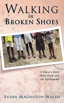 Walking in Broken Shoes: A Nurse's Story of Haiti and the Earthquake, Paperback/Susan Walsh