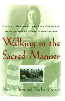 Walking in the Sacred Manner: Healers, Dreamers, and Pipe Carriers--Medicine Women of the Plains, Paperback/Mark St Pierre