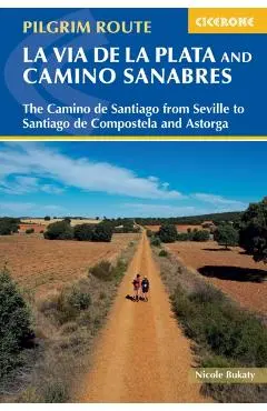 Walking La Via de la Plata and Camino Sanabres: The Camino de Santiago from Seville to Santiago de Compostela and Astorga - Nicole Bukaty