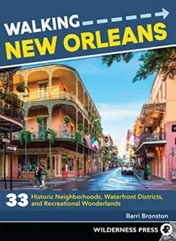 Walking New Orleans: 33 Historic Neighborhoods, Waterfront Districts, and Recreational Wonderlands, Paperback/Barri Bronston