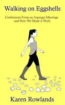 Walking on Eggshells: Confessions from an Asperger Marriage and How We Made It Work, Paperback/Karen Rowlands