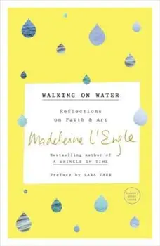 Walking on Water: Reflections on Faith and Art, Paperback/Madeleine L'Engle