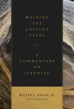 Walking the Ancient Paths: A Commentary on Jeremiah, Hardcover/Walter C. Kaiser Jr