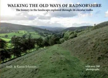 Walking the Old Ways of Radnorshire. The history in the landscape explored through 26 circular walks, Paperback/Andy & Karen Johnson