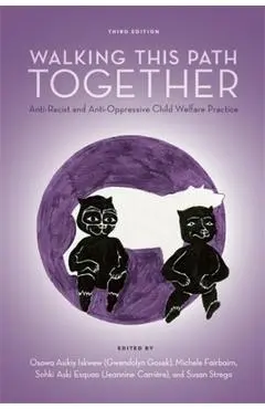 Walking This Path Together, 3rd Edition: Anti-Racist and Anti-Oppressive Child Welfare Practice - Gwendolyn Gosek