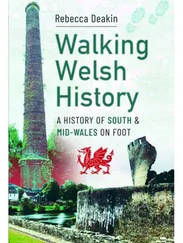 Walking Welsh History. A History of South and Mid-Wales on Foot, Paperback/Rebecca Deakin