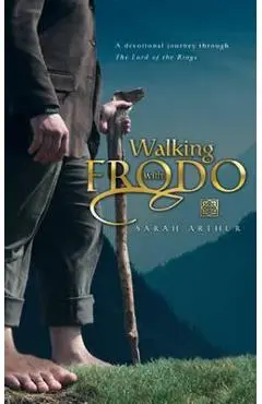 Walking with Frodo: A Devotional Journey Through the Lord of the Rings - Sarah Arthur