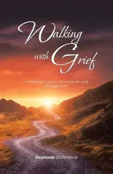 Walking with Grief: A Personal Guide to Growing with and Through Grief, Paperback/Stephanie Drummond
