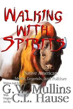 Walking with Spirits Native American Myths, Legends, and Folklore, Paperback/G. W. Mullins