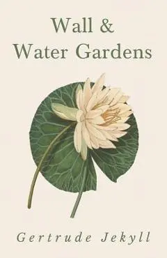 Wall and Water Gardens - Gertrude Jekyll