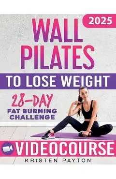 Wall Pilates Workouts for Women to Lose Weight: VIDEOCOURSE with STEP-BY-STEP ONLINE LESSONS and 28-Day Fat Burning Challenge Included! Over 200 Clear - Kristen Payton