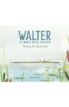Walter Finds His Voice: The Story of a Shy Crocodile - Ann Kim Ha