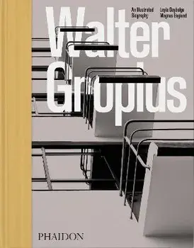 Walter Gropius, An Illustrated Biography, Hardback/Leyla Daybelge