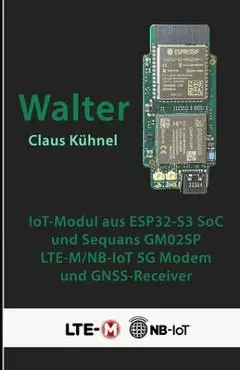 Walter: Kompaktes IoT-Modul mit ESP32-S3 und LTE-M/NB-IoT-Modem - Claus Kühnel