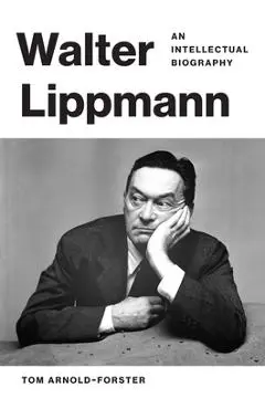 Walter Lippmann: An Intellectual Biography - Tom Arnold-forster