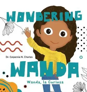 Wanda, La Curiosa Wondering Wanda: Bilingual Children's Book - English Spanish, Hardcover/Calpernia N. Charles