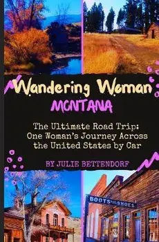 Wandering Woman: Montana: The Ultimate Road Trip: One Woman's Journey Across the United States by Car, Paperback/Julie Bettendorf