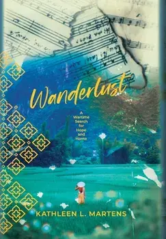 Wanderlust: A Wartime Search for Hope and Home, Hardcover/Kathleen L. Martens