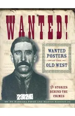 Wanted! Wanted Posters of the Old West: Stories Behind the Crimes - Barbara Fifer