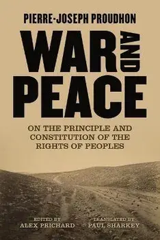 War And Peace. On the Principle and Constitution of the Rights of Peoples, Paperback/Pierre-Joseph Proudhon