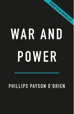 War and Power: Who Wins Wars--And Why - Phillips Payson O'brien