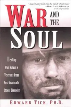 War and the Soul: Healing Our Nation's Veterans from Post-Tramatic Stress Disorder, Paperback/Edward Tick