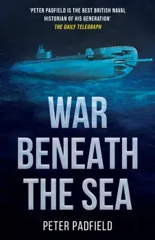 War Beneath the Sea: Submarine conflict during World War II, Paperback/Peter Padfield