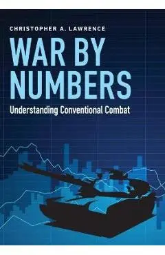 War by Numbers: Understanding Conventional Combat - Christopher A. Lawrence