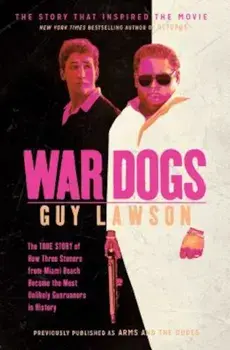 War Dogs: The True Story of How Three Stoners from Miami Beach Became the Most Unlikely Gunrunners in History, Paperback/Guy Lawson
