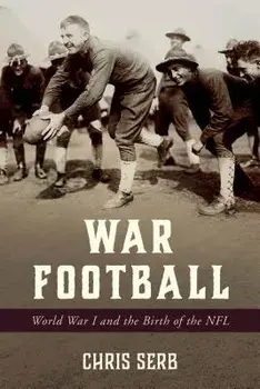 War Football: World War I and the Birth of the NFL, Hardcover/Chris Serb