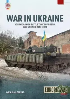 War in Ukraine Volume 4. Main Battle Tanks of Russia and Ukraine, 2014-2023: Soviet Legacy and Post-Soviet Russian MBTs, Paperback/Wen Jian Chung