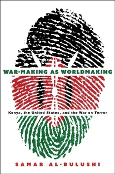 War-Making as Worldmaking. Kenya, the United States, and the War on Terror, Paperback/Samar Al-Bulushi