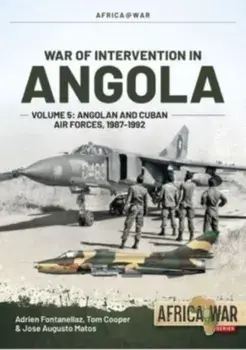War of Intervention in Angola Volume 5. Angolan and Cuban Air Forces, 1987-1992, Paperback/Jose Augusto Matos