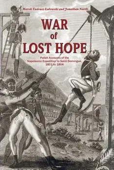 War of Lost Hope: Polish Accounts of the Napoleonic Expedition to Saint Domingue, 1801 to 1804, Paperback/Marek Tadeusz Lalowski