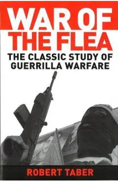 War of the Flea: The Classic Study of Guerrilla Warfare - Robert Taber