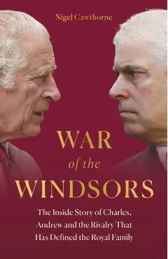 War of the Windsors: The Inside Story of Charles, Andrew and the Rivalry That Has Defined the Royal Family - Nigel Cawthorne