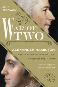 War of Two: Alexander Hamilton, Aaron Burr, and the Duel That Stunned the Nation, Paperback/John Sedgwick